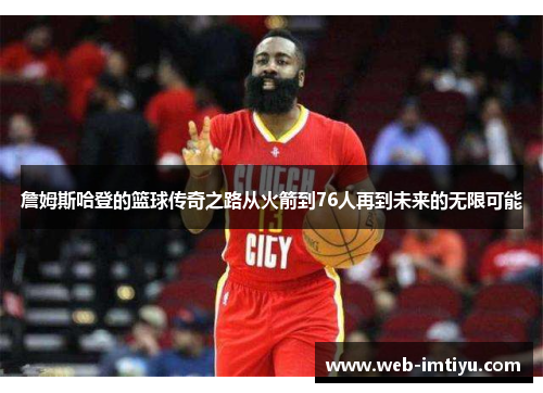 詹姆斯哈登的篮球传奇之路从火箭到76人再到未来的无限可能