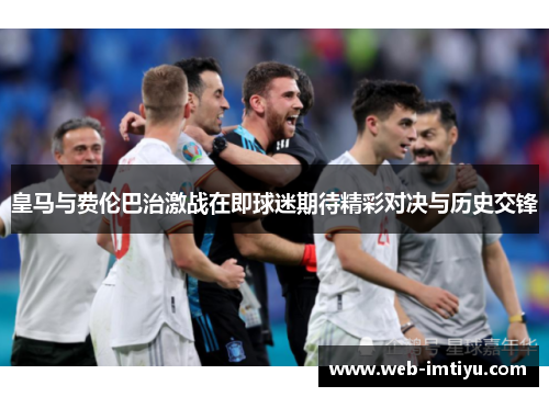 皇马与费伦巴治激战在即球迷期待精彩对决与历史交锋